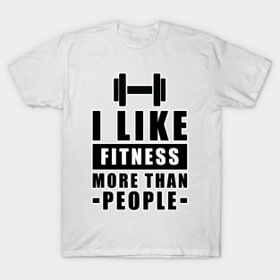 I Like Fitness More Than People - Funny Quote T-Shirt